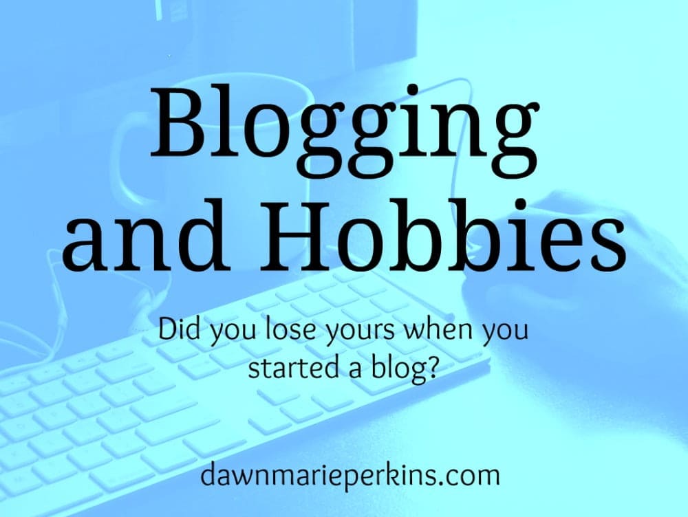 Blogging and Hobbies: Did you lose yours when you started blogging?