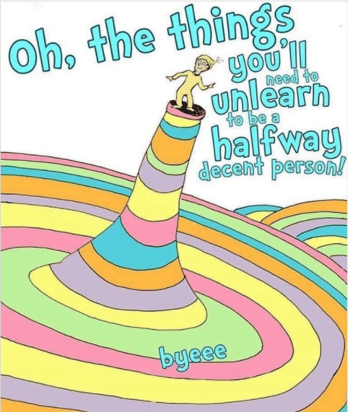 Dr. Seuss book cover which says "Oh the things you'll have to unlearn to be a halfway decent person!"